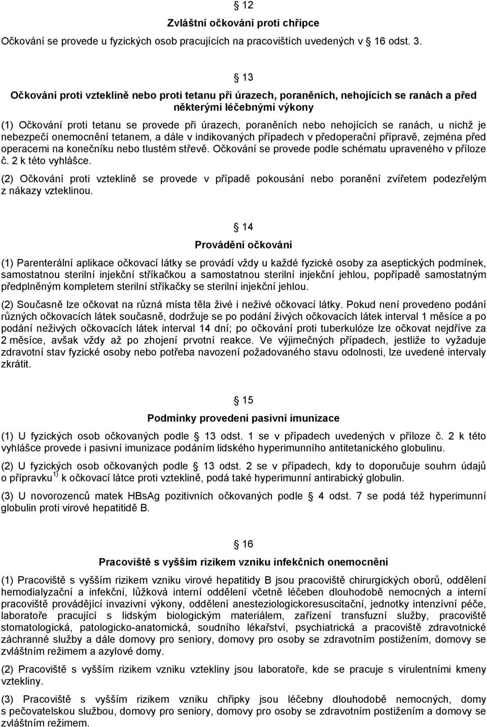 nehojících se ranách, u nichž je nebezpečí onemocnění tetanem, a dále v indikovaných případech v předoperační přípravě, zejména před operacemi na konečníku nebo tlustém střevě.