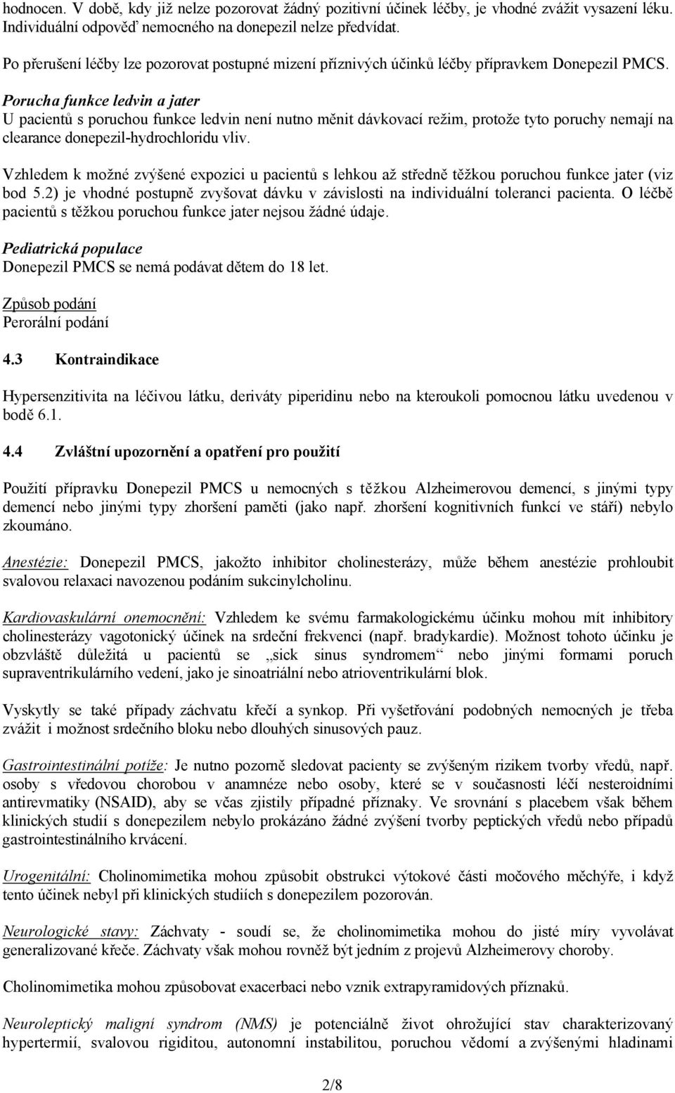 Porucha funkce ledvin a jater U pacientů s poruchou funkce ledvin není nutno měnit dávkovací režim, protože tyto poruchy nemají na clearance donepezil-hydrochloridu vliv.