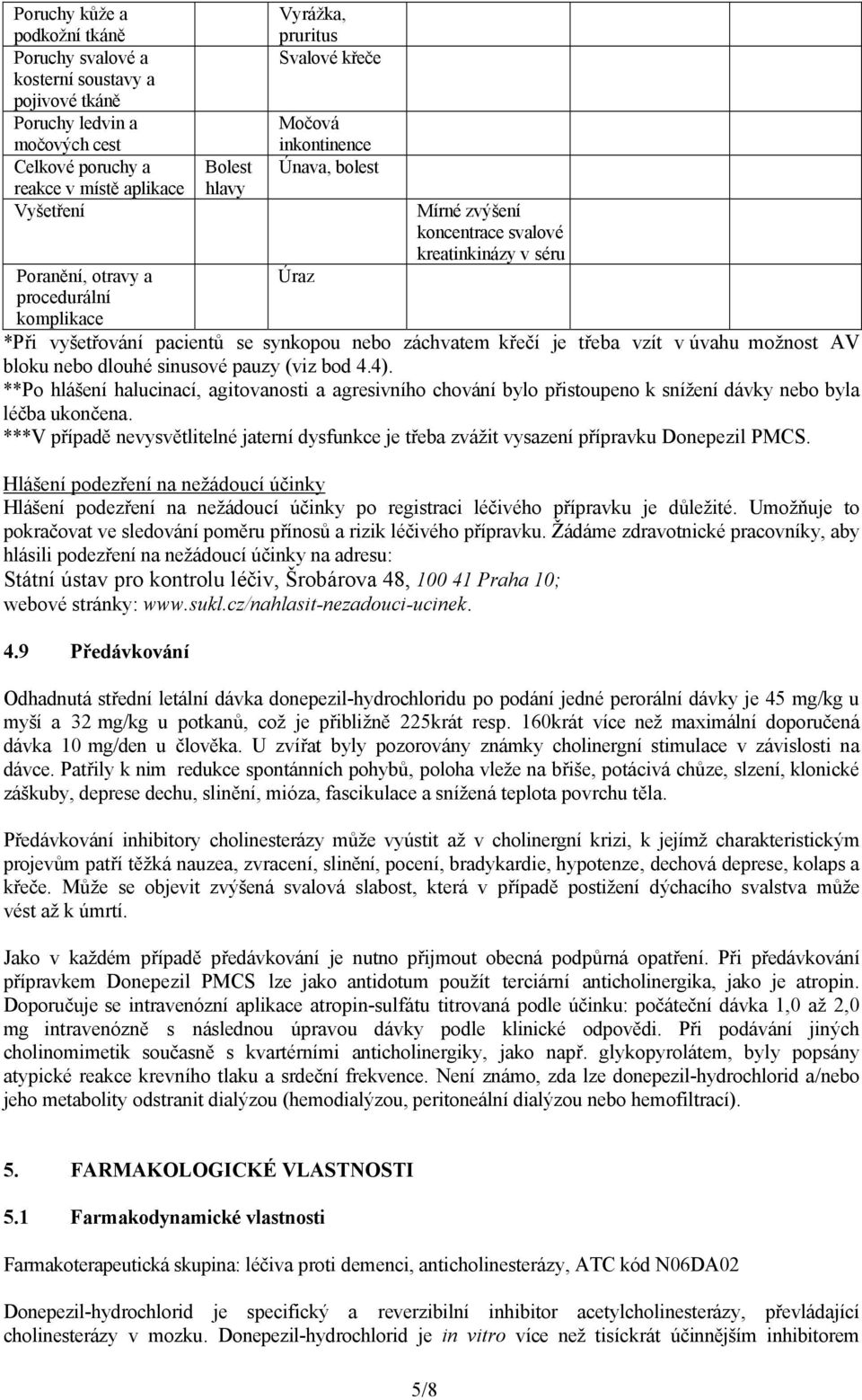 záchvatem křečí je třeba vzít v úvahu možnost AV bloku nebo dlouhé sinusové pauzy (viz bod 4.4).