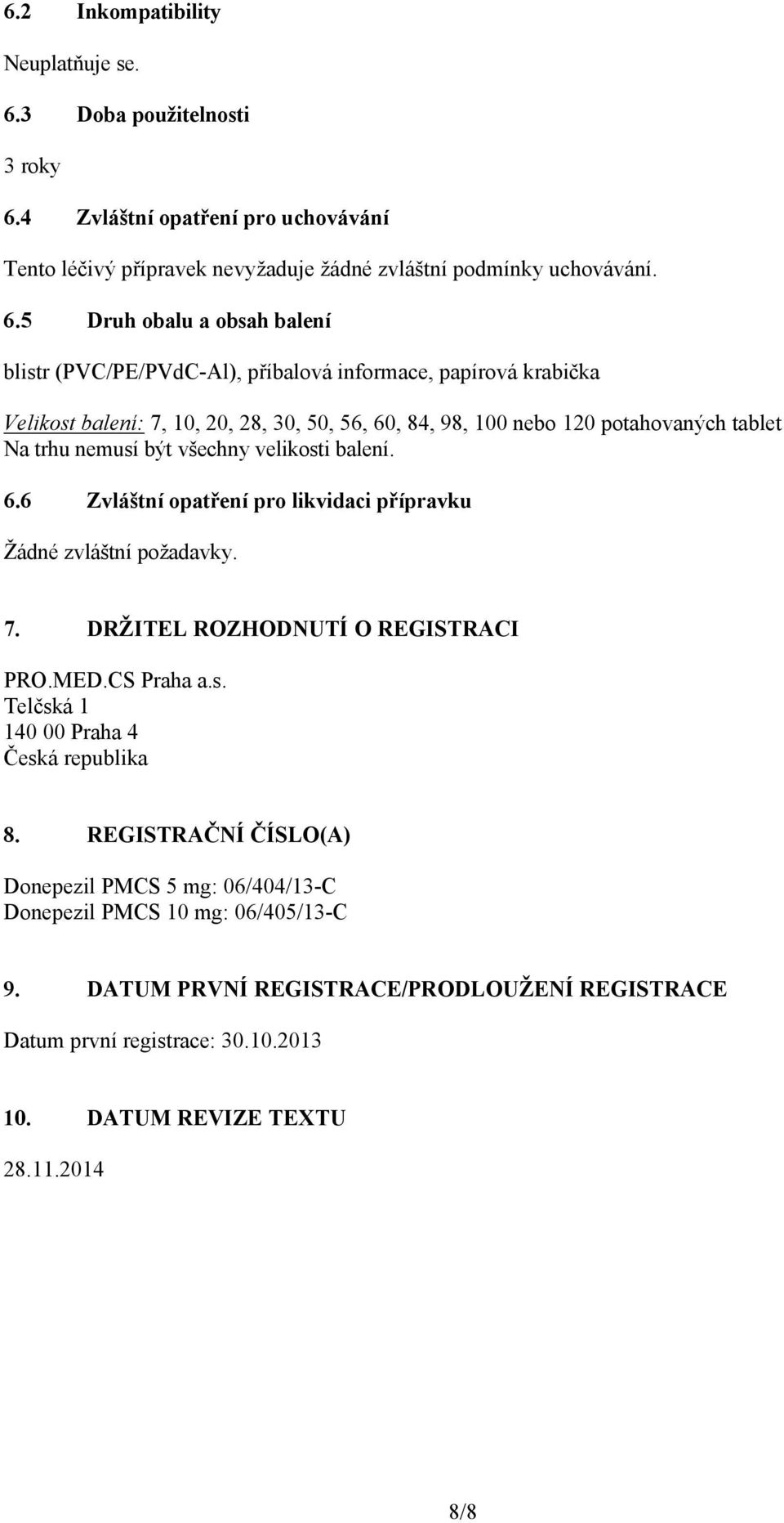 4 Zvláštní opatření pro uchovávání Tento léčivý přípravek nevyžaduje žádné zvláštní podmínky uchovávání. 6.