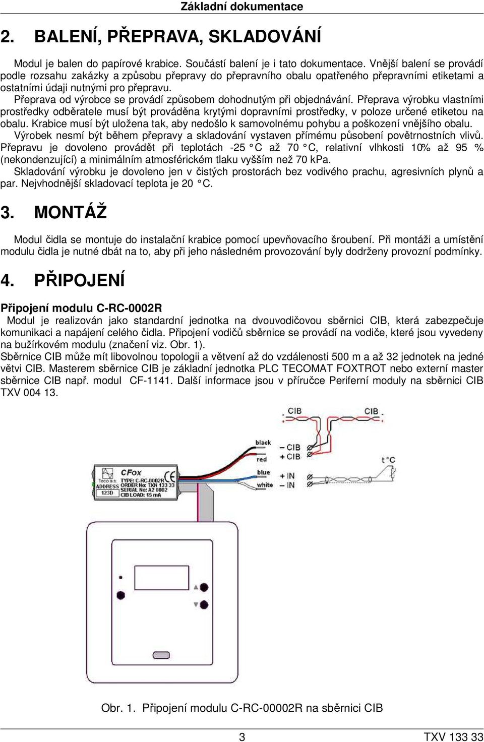 Přeprava od výrobce se provádí způsobem dohodnutým při objednávání.