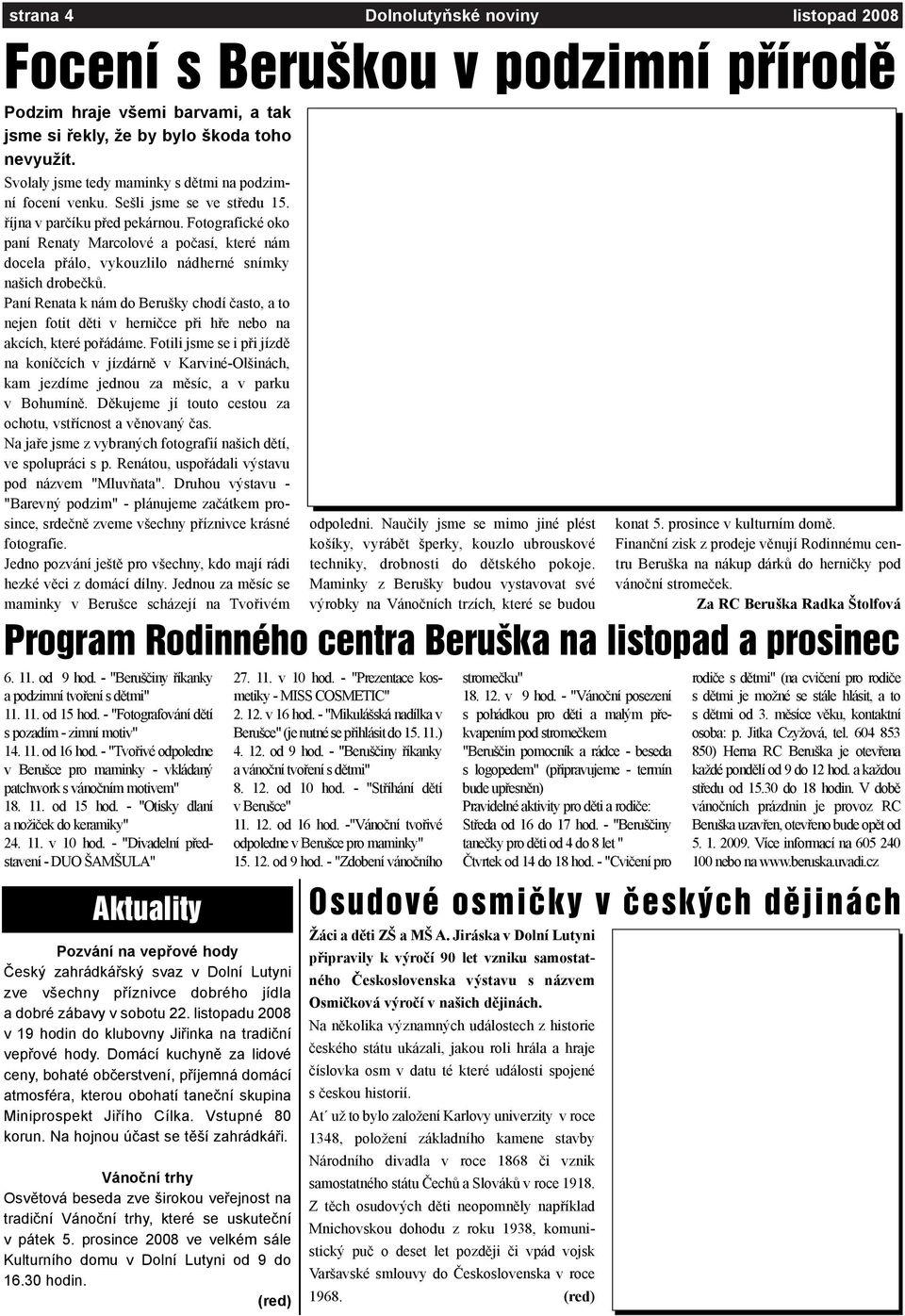 Fotografické oko paní Renaty Marcolové a poèasí, které nám docela pøálo, vykouzlilo nádherné snímky našich drobeèkù.