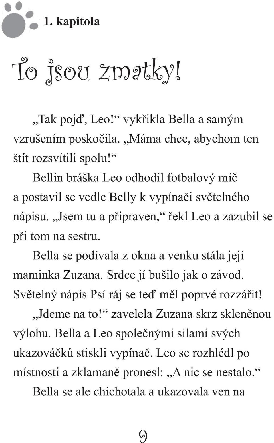 Bella se podívala z okna a venku stála její maminka Zuzana. Srdce jí bušilo jak o závod. Světelný nápis Psí ráj se teď měl poprvé rozzářit! Jdeme na to!