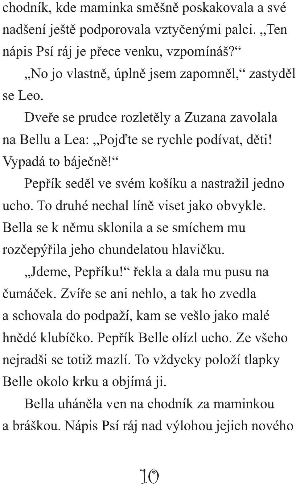 To druhé nechal líně viset jako obvykle. Bella se k němu sklonila a se smíchem mu rozčepýřila jeho chundelatou hlavičku. Jdeme, Pepříku! řekla a dala mu pusu na čumáček.