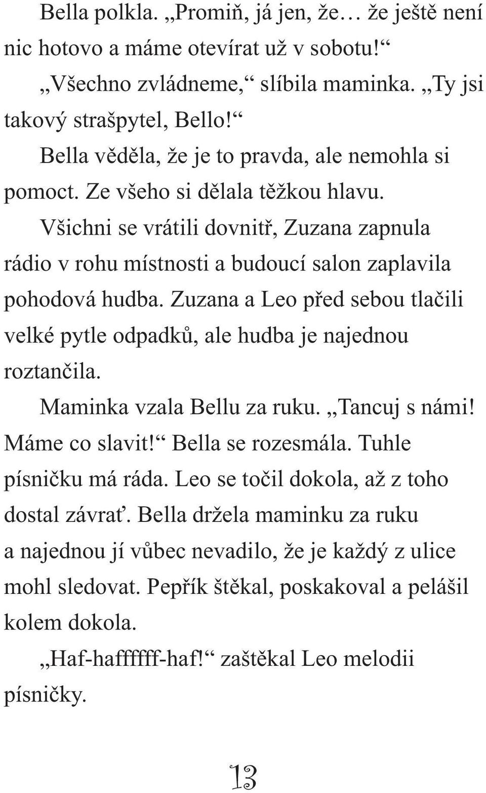 Zuzana a Leo před sebou tlačili velké pytle odpadků, ale hudba je najednou roztančila. Maminka vzala Bellu za ruku. Tancuj s námi! Máme co slavit! Bella se rozesmála. Tuhle písničku má ráda.