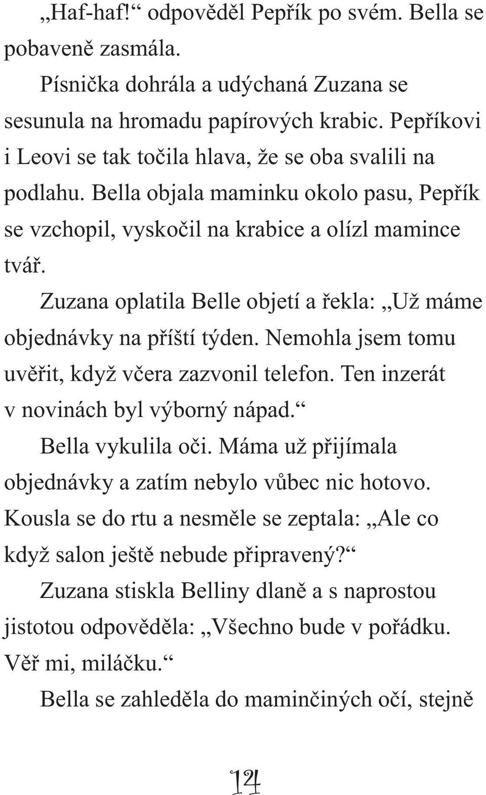 Zuzana oplatila Belle objetí a řekla: Už máme objednávky na příští týden. Nemohla jsem tomu uvěřit, když včera zazvonil telefon. Ten inzerát v novinách byl výborný nápad. Bella vykulila oči.