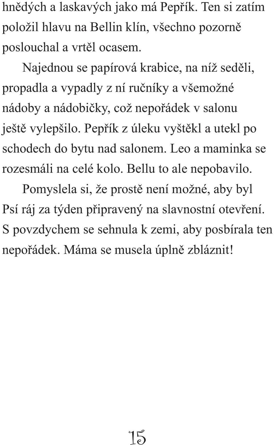 Pepřík z úleku vyštěkl a utekl po schodech do bytu nad salonem. Leo a maminka se rozesmáli na celé kolo. Bellu to ale nepobavilo.