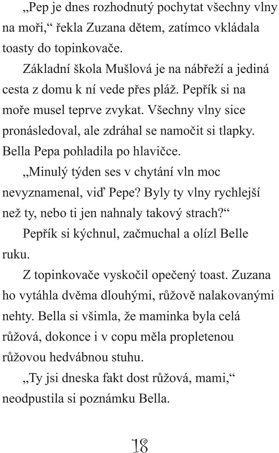 Minulý týden ses v chytání vln moc nevyznamenal, viď Pepe? Byly ty vlny rychlejší než ty, nebo ti jen nahnaly takový strach? Pepřík si kýchnul, začmuchal a olízl Belle ruku.