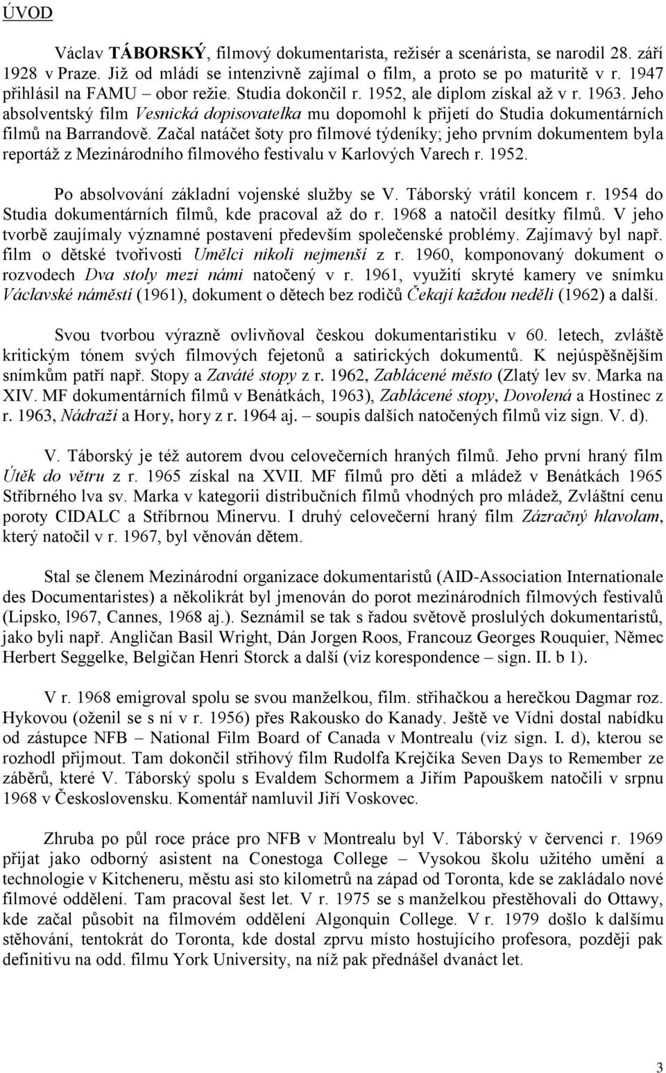 Jeho absolventský film Vesnická dopisovatelka mu dopomohl k přijetí do Studia dokumentárních filmů na Barrandově.