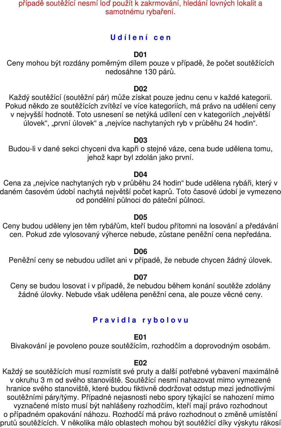 D02 Každý soutěžící (soutěžní pár) může získat pouze jednu cenu v každé kategorii. Pokud někdo ze soutěžících zvítězí ve více kategoriích, má právo na udělení ceny v nejvyšší hodnotě.