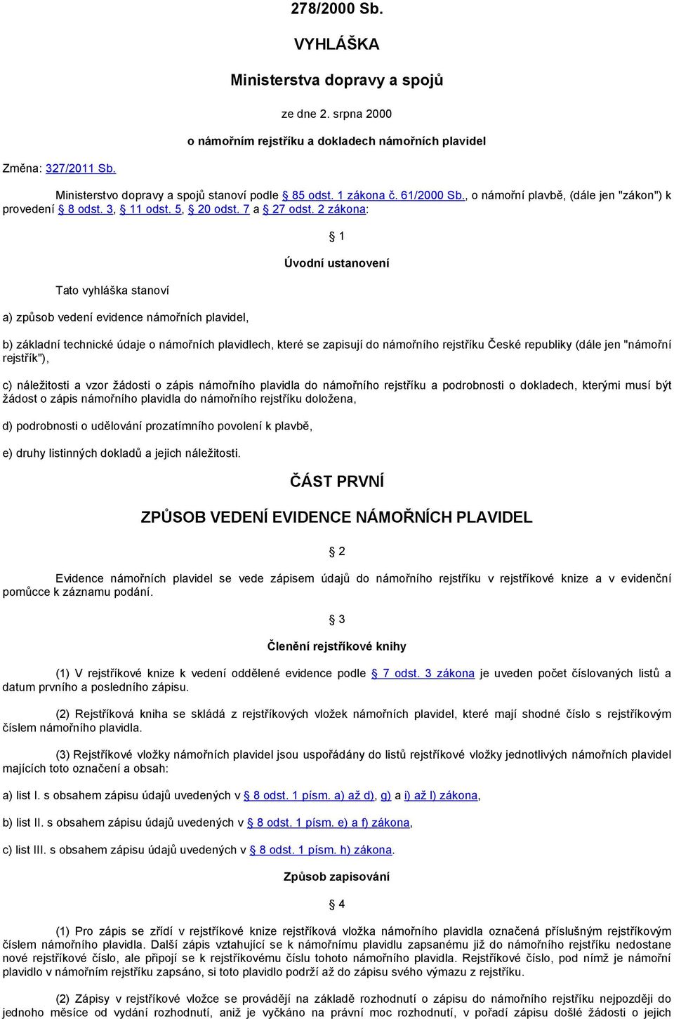 2 zákona: Tato vyhláška stanoví a) způsob vedení evidence námořních plavidel, 1 Úvodní ustanovení b) základní technické údaje o námořních plavidlech, které se zapisují do námořního rejstříku České
