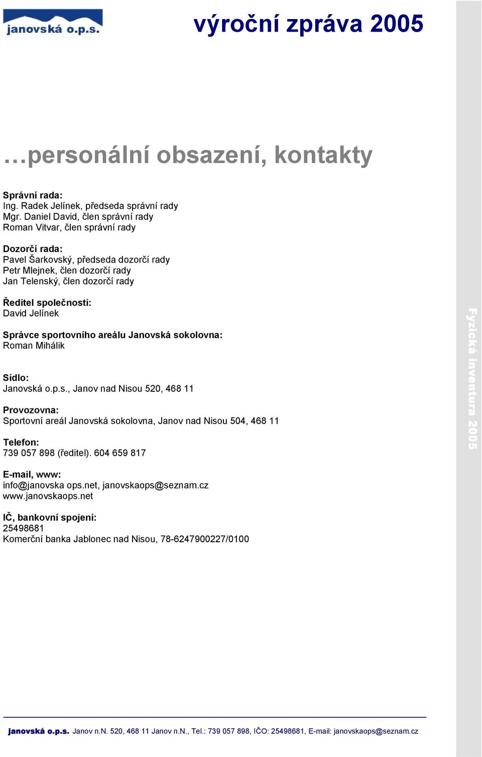 Ředitel společnosti: David Jelínek Správce sportovního areálu Janovská sokolovna: Roman Mihálik Sídlo: Janovská o.p.s., Janov nad Nisou 520, 468 11 Provozovna: Sportovní areál Janovská sokolovna, Janov nad Nisou 504, 468 11 Telefon: 739 057 898 (ředitel).