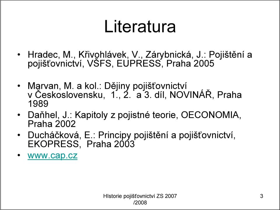 : Dějiny pojišťovnictví v Československu, 1., 2. a 3. díl, NOVINÁŘ, Praha 1989 Daňhel, J.