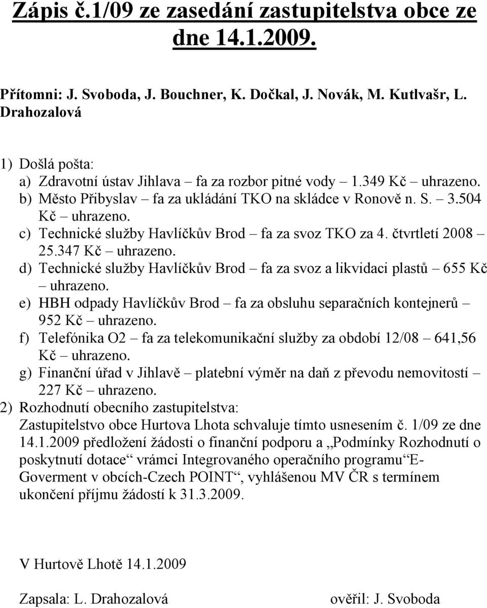 d) Technické sluţby Havlíčkův Brod fa za svoz a likvidaci plastů 655 Kč uhrazeno. e) HBH odpady Havlíčkův Brod fa za obsluhu separačních kontejnerů 952 Kč uhrazeno.