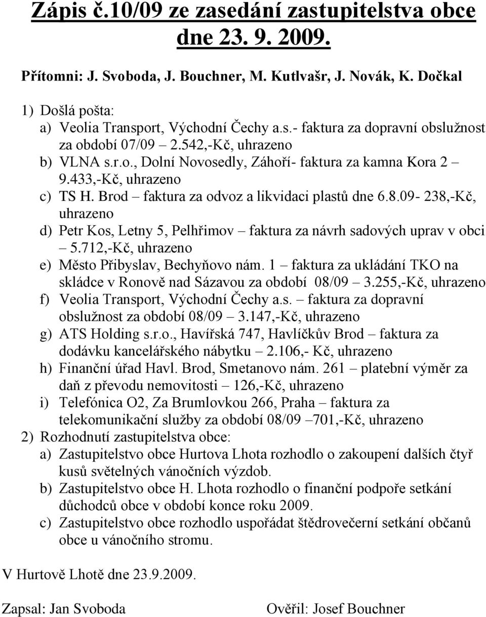 09-238,-Kč, uhrazeno d) Petr Kos, Letny 5, Pelhřimov faktura za návrh sadových uprav v obci 5.712,-Kč, uhrazeno e) Město Přibyslav, Bechyňovo nám.