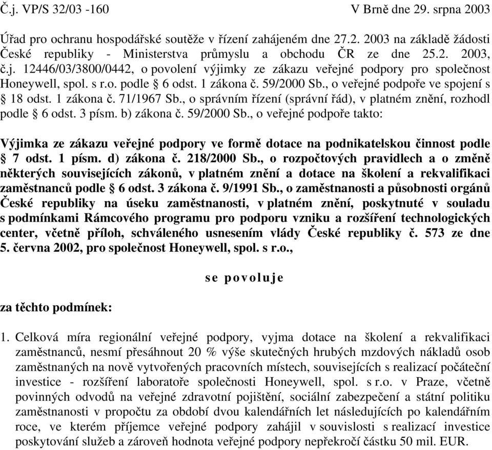 1 zákona č. 71/1967 Sb., o správním řízení (správní řád), v platném znění, rozhodl podle 6 odst. 3 písm. b) zákona č. 59/2000 Sb.