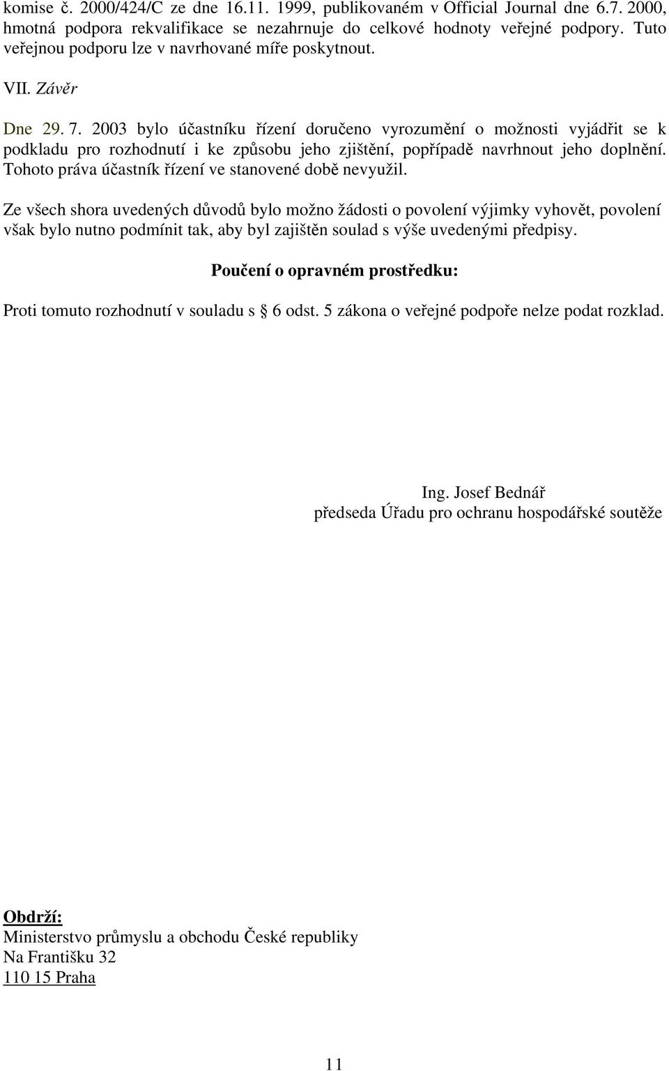 2003 bylo účastníku řízení doručeno vyrozumění o možnosti vyjádřit se k podkladu pro rozhodnutí i ke způsobu jeho zjištění, popřípadě navrhnout jeho doplnění.