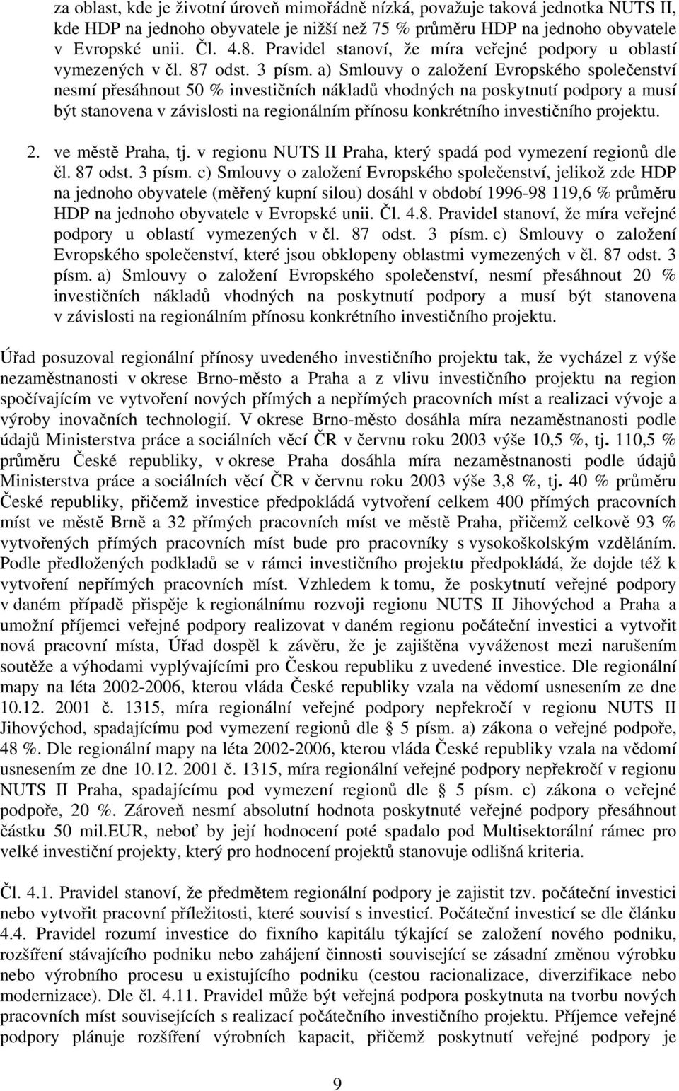 a) Smlouvy o založení Evropského společenství nesmí přesáhnout 50 % investičních nákladů vhodných na poskytnutí podpory a musí být stanovena v závislosti na regionálním přínosu konkrétního