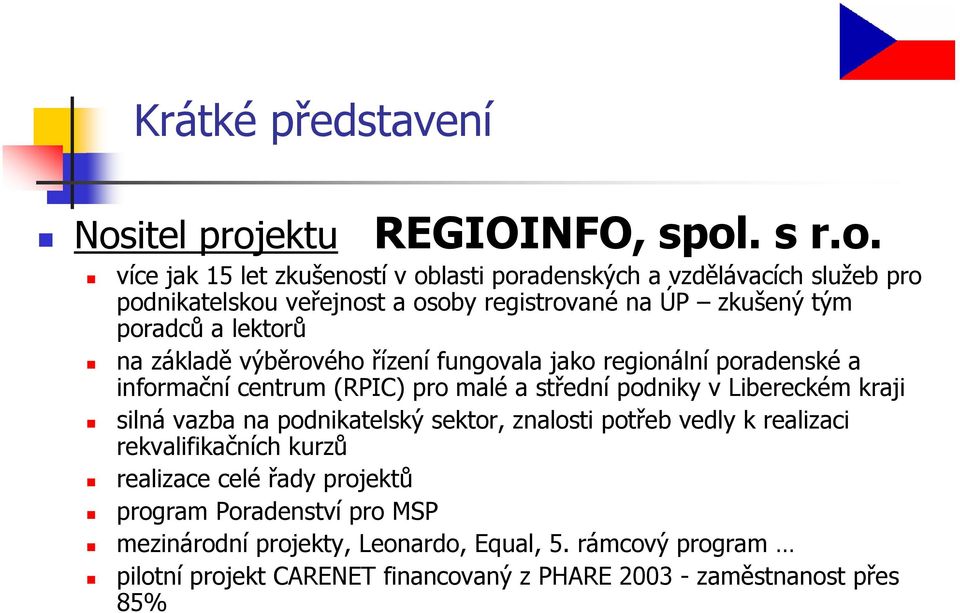 (RPIC) pro malé a střední podniky v Libereckém kraji silná vazba na podnikatelský sektor, znalosti potřeb vedly k realizaci rekvalifikačních kurzů realizace