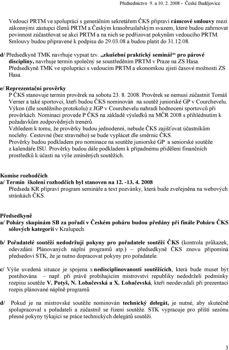 zkušební praktický seminář pro párové disciplíny, navrhuje termín společný se soustředěním PRTM v Praze na ZS Hasa.