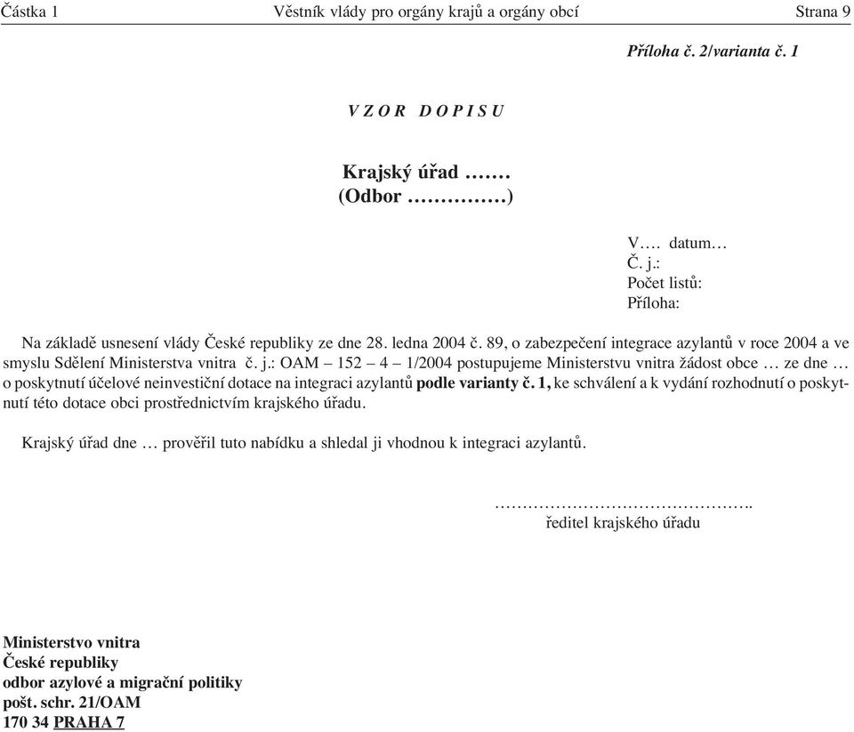 : OAM 152 4 1/2004 postupujeme Ministerstvu vnitra žádost obce ze dne o poskytnutí účelové neinvestiční dotace na integraci azylantů podle varianty č.