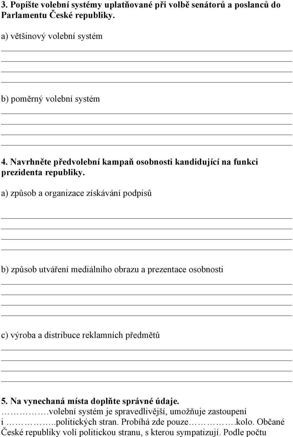 a) způsob a organizace získávání podpisů b) způsob utváření mediálního obrazu a prezentace osobnosti c) výroba a distribuce reklamních předmětů 5.