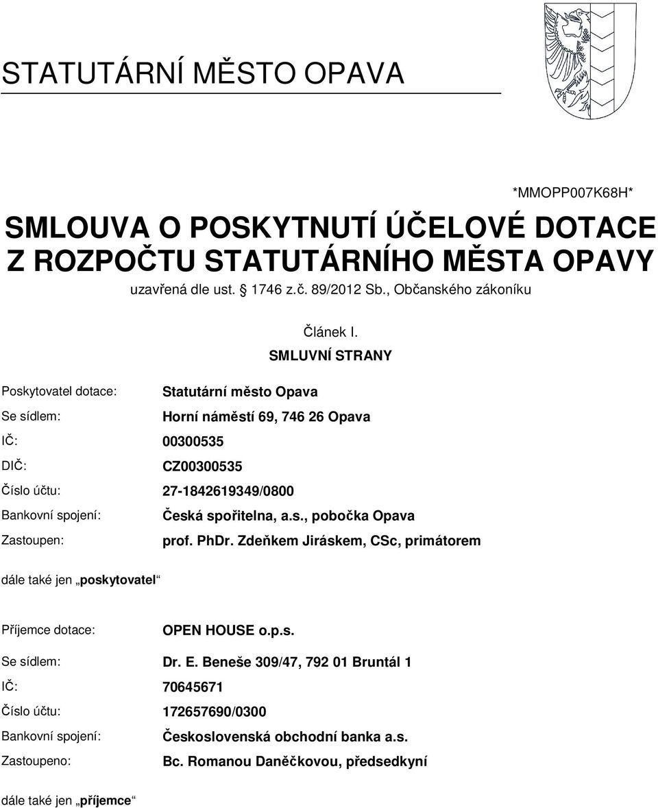 Česká spořitelna, a.s., pobočka Opava Zastoupen: prof. PhDr. Zdeňkem Jiráskem, CSc, primátorem dále také jen poskytovatel Příjemce dotace: OPEN HOUSE o.p.s. Se sídlem: Dr. E.