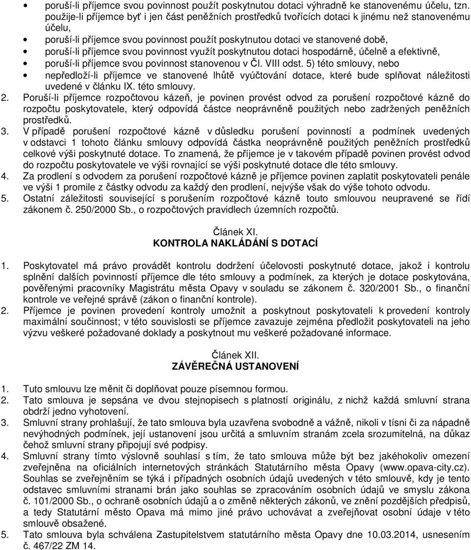 příjemce svou povinnost využít poskytnutou dotaci hospodárně, účelně a efektivně, poruší-li příjemce svou povinnost stanovenou v Čl. VIII odst.