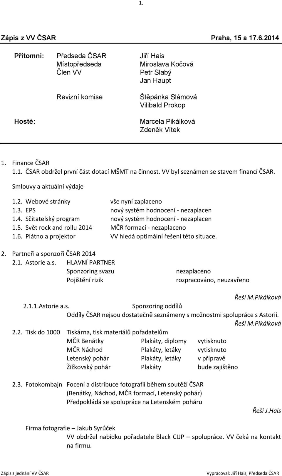 Finance ČSAR 1.1. ČSAR obdržel první část dotací MŠMT na činnost. VV byl seznámen se stavem financí ČSAR. Smlouvy a aktuální výdaje 1.2. Webové stránky vše nyní zaplaceno 1.3.
