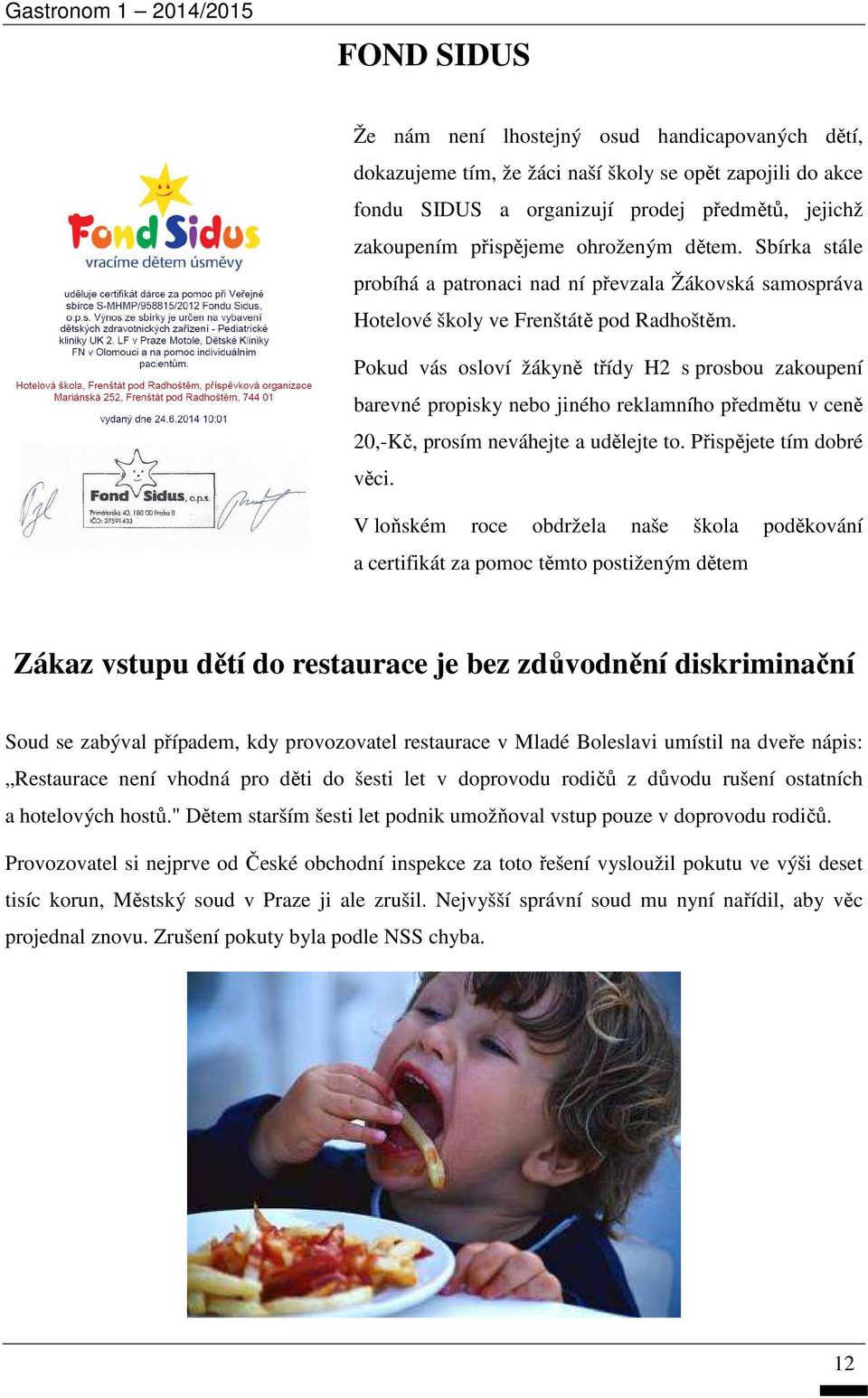 Pokud vás osloví žákyně třídy H2 s prosbou zakoupení barevné propisky nebo jiného reklamního předmětu v ceně 20,-Kč, prosím neváhejte a udělejte to. Přispějete tím dobré věci.