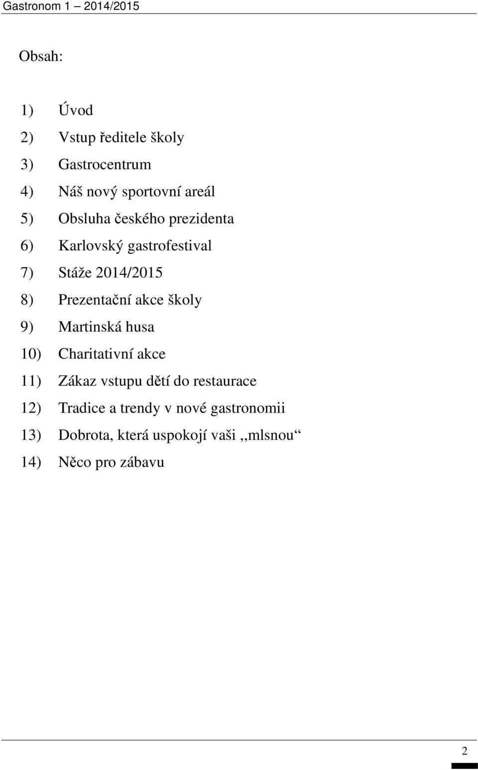 akce školy 9) Martinská husa 10) Charitativní akce 11) Zákaz vstupu dětí do restaurace 12)
