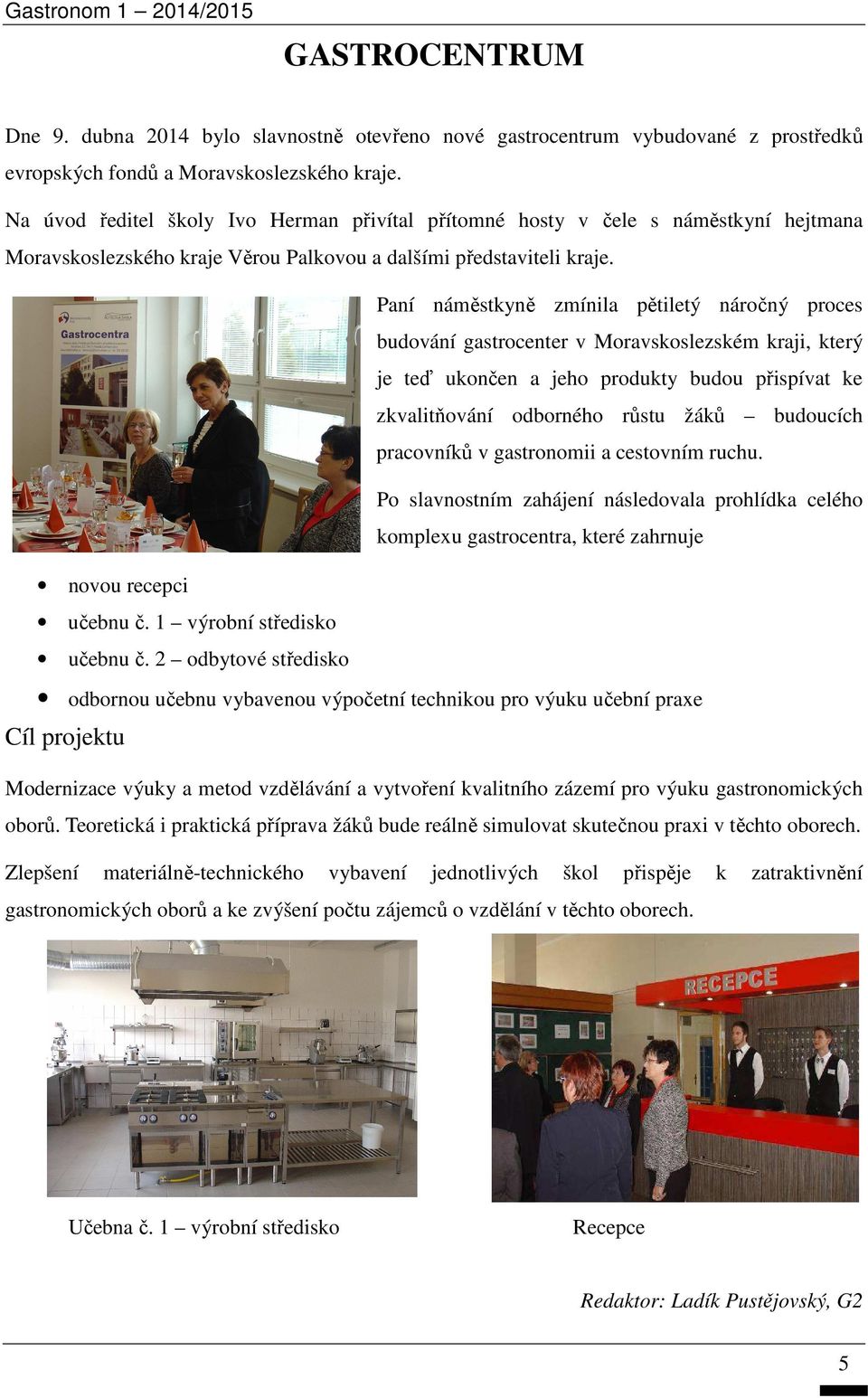 Paní náměstkyně zmínila pětiletý náročný proces budování gastrocenter v Moravskoslezském kraji, který je teď ukončen a jeho produkty budou přispívat ke zkvalitňování odborného růstu žáků budoucích