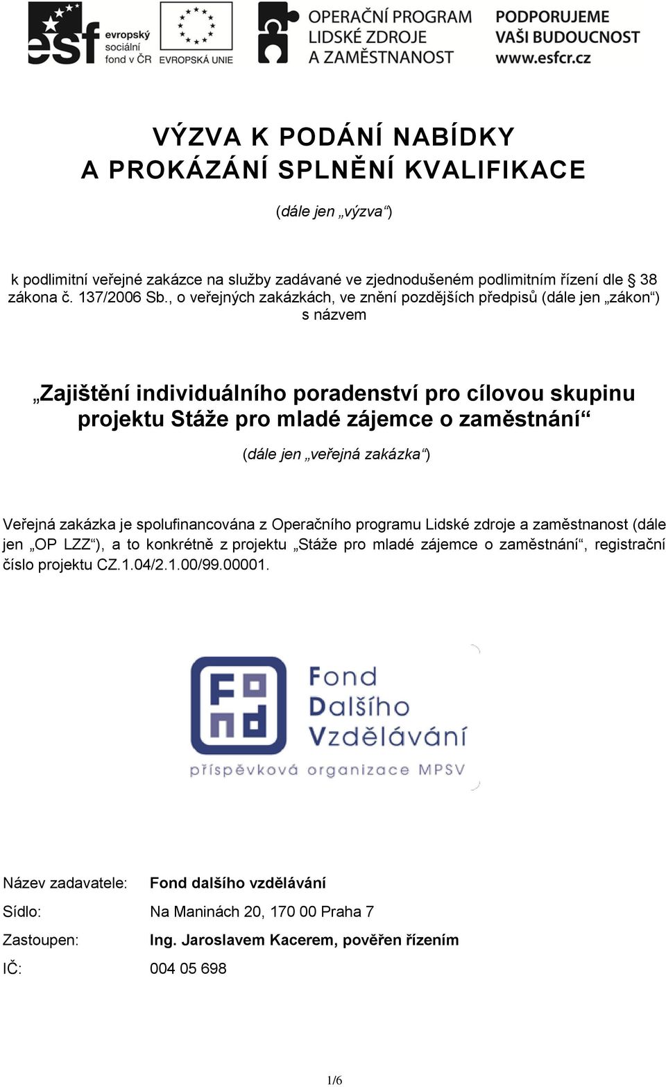 jen veřejná zakázka ) Veřejná zakázka je spolufinancována z Operačního programu Lidské zdroje a zaměstnanost (dále jen OP LZZ ), a to konkrétně z projektu Stáže pro mladé zájemce o zaměstnání,