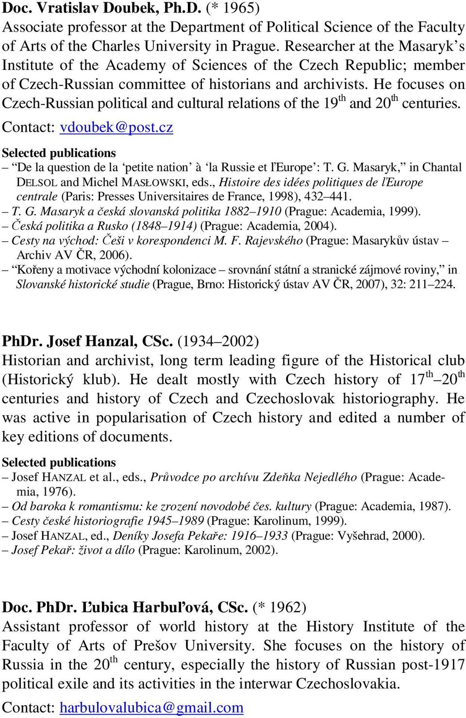 He focuses on Czech-Russian political and cultural relations of the 19 th and 20 th centuries. Contact: vdoubek@post.cz De la question de la petite nation à la Russie et ľeurope : T. G.