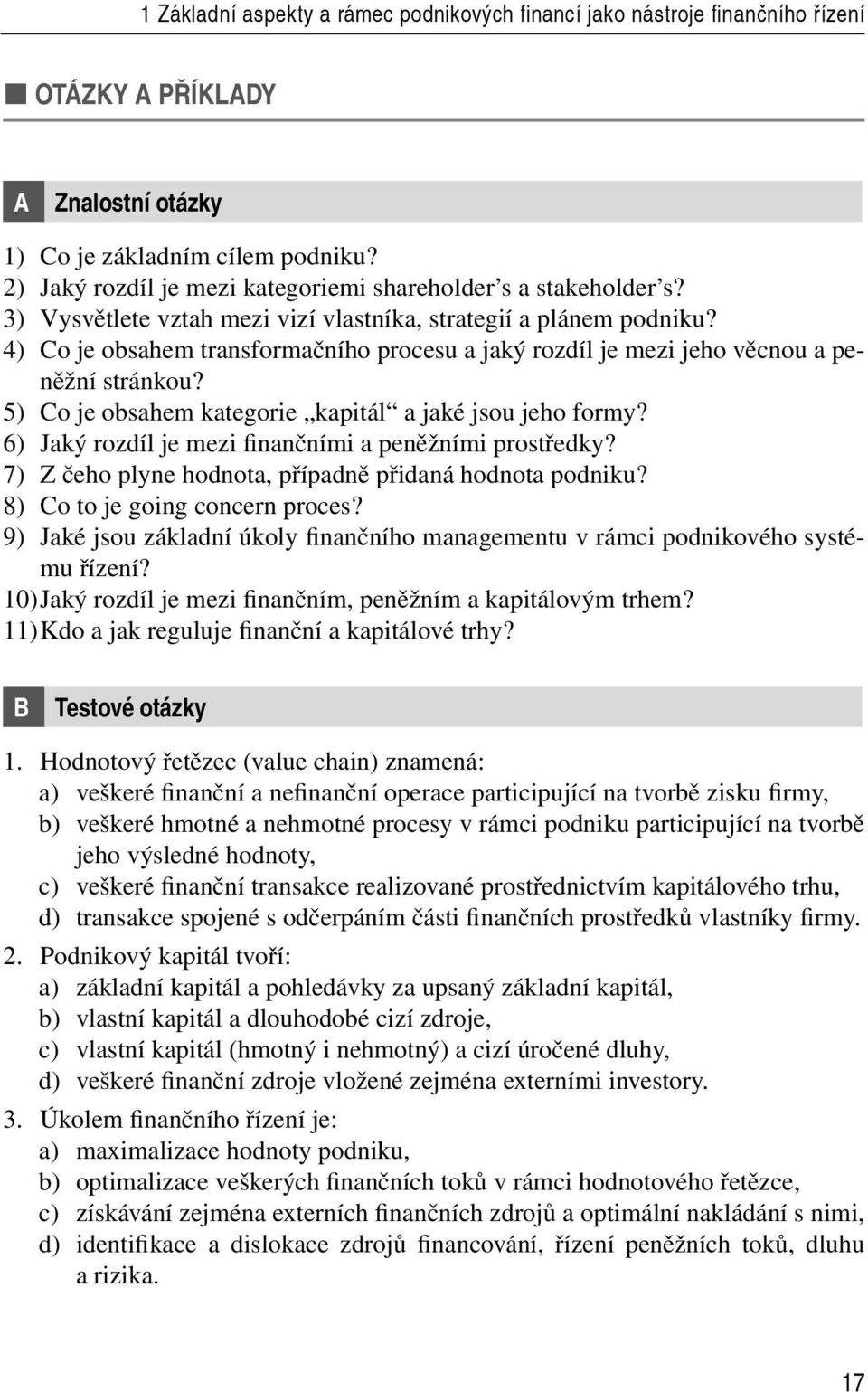 4) Co je obsahem transformačního procesu a jaký rozdíl je mezi jeho věcnou a peněžní stránkou? 5) Co je obsahem kategorie kapitál a jaké jsou jeho formy?