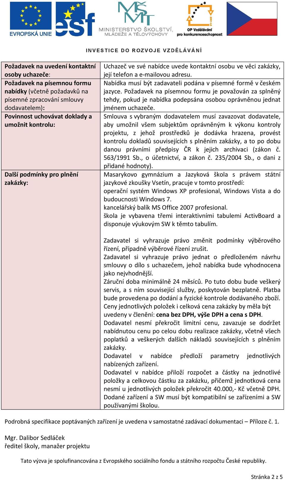 Požadavek na písemnou formu je považován za splněný tehdy, pokud je nabídka podepsána osobou oprávněnou jednat jménem uchazeče.