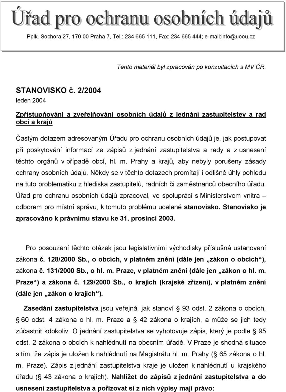 poskytování informací ze zápisů z jednání zastupitelstva a rady a z usnesení těchto orgánů v případě obcí, hl. m. Prahy a krajů, aby nebyly porušeny zásady ochrany osobních údajů.