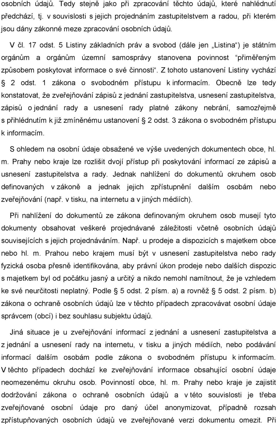 5 Listiny základních práv a svobod (dále jen Listina ) je státním orgánům a orgánům územní samosprávy stanovena povinnost přiměřeným způsobem poskytovat informace o své činnosti.