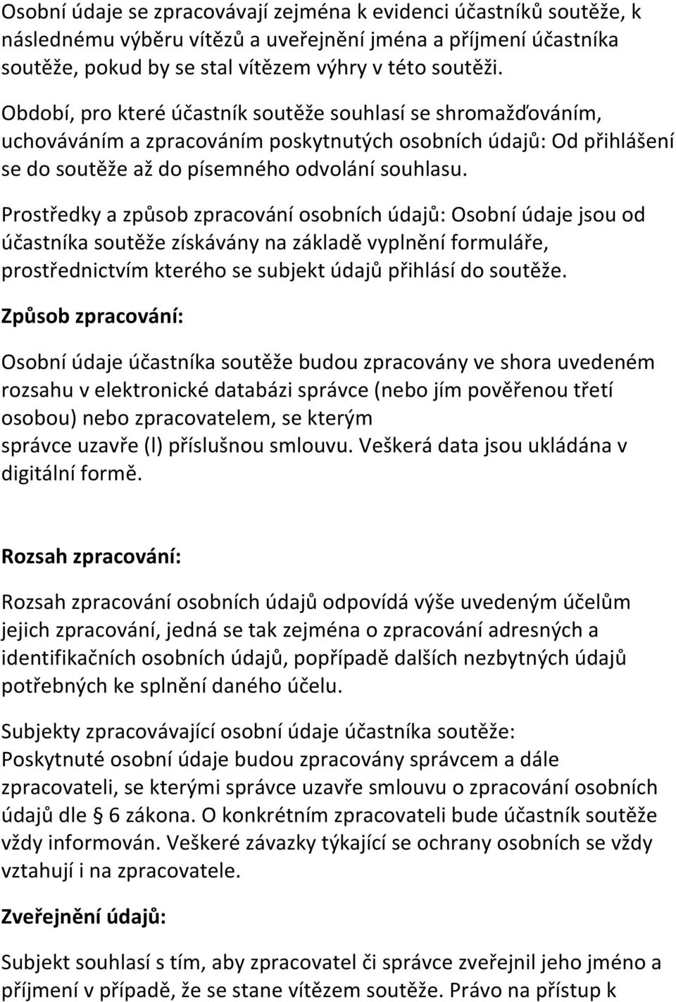 Prostředky a způsob zpracování osobních údajů: Osobní údaje jsou od účastníka soutěže získávány na základě vyplnění formuláře, prostřednictvím kterého se subjekt údajů přihlásí do soutěže.