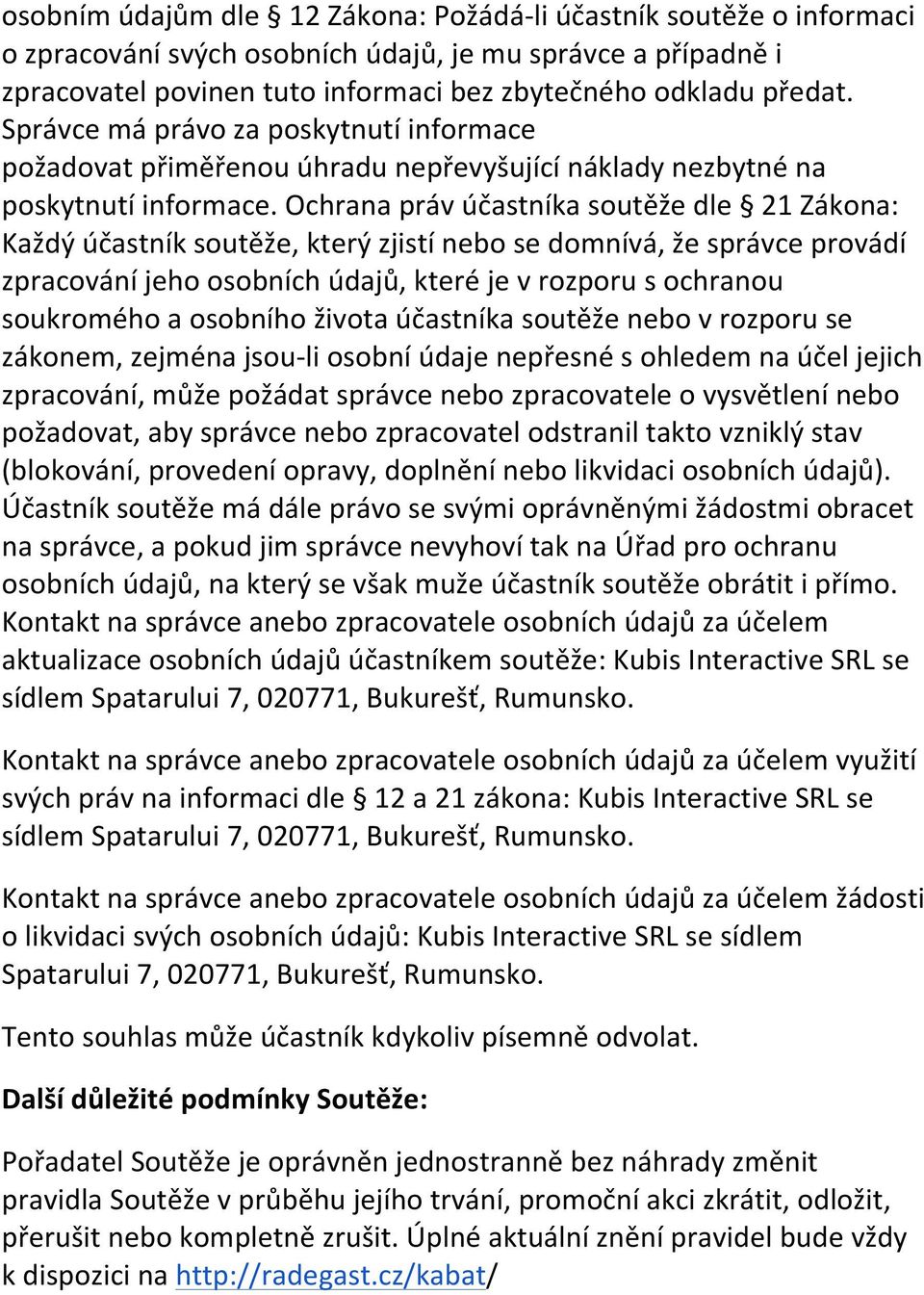 Ochrana práv účastníka soutěže dle 21 Zákona: Každý účastník soutěže, který zjistí nebo se domnívá, že správce provádí zpracování jeho osobních údajů, které je v rozporu s ochranou soukromého a