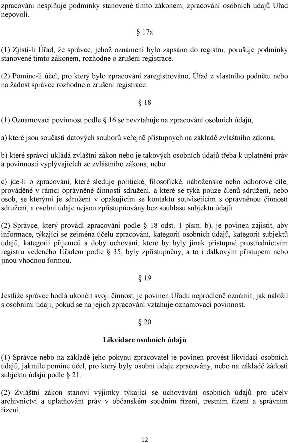 (2) Pomine-li účel, pro který bylo zpracování zaregistrováno, Úřad z vlastního podnětu nebo na žádost správce rozhodne o zrušení registrace.