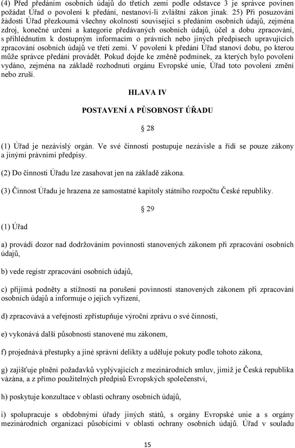 přihlédnutím k dostupným informacím o právních nebo jiných předpisech upravujících zpracování osobních údajů ve třetí zemi.