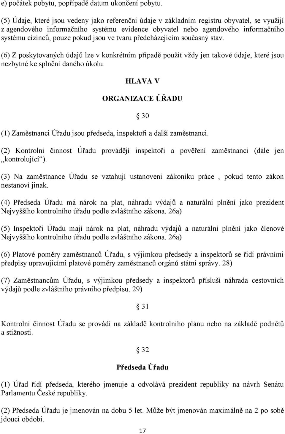 pokud jsou ve tvaru předcházejícím současný stav. (6) Z poskytovaných údajů lze v konkrétním případě použít vždy jen takové údaje, které jsou nezbytné ke splnění daného úkolu.