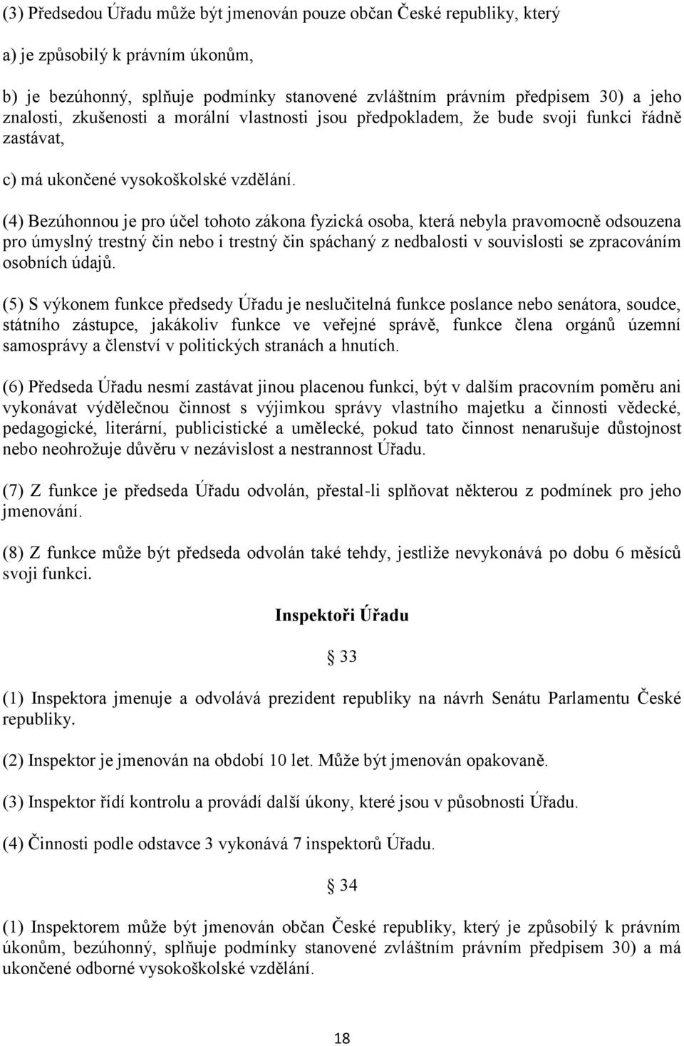 (4) Bezúhonnou je pro účel tohoto zákona fyzická osoba, která nebyla pravomocně odsouzena pro úmyslný trestný čin nebo i trestný čin spáchaný z nedbalosti v souvislosti se zpracováním osobních údajů.