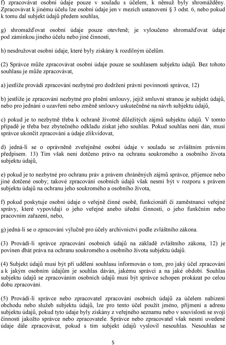 údaje, které byly získány k rozdílným účelům. (2) Správce může zpracovávat osobní údaje pouze se souhlasem subjektu údajů.