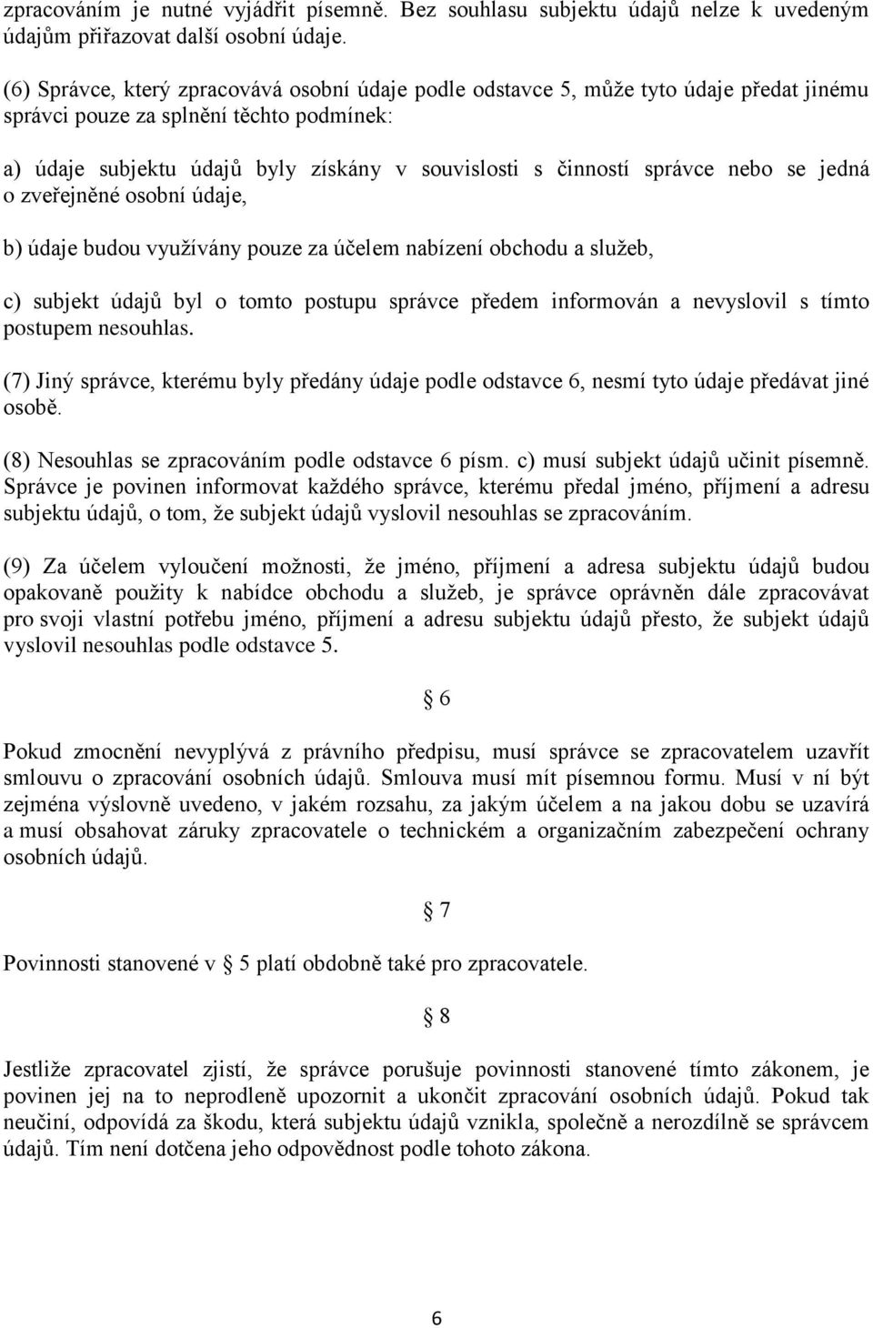 správce nebo se jedná o zveřejněné osobní údaje, b) údaje budou využívány pouze za účelem nabízení obchodu a služeb, c) subjekt údajů byl o tomto postupu správce předem informován a nevyslovil s