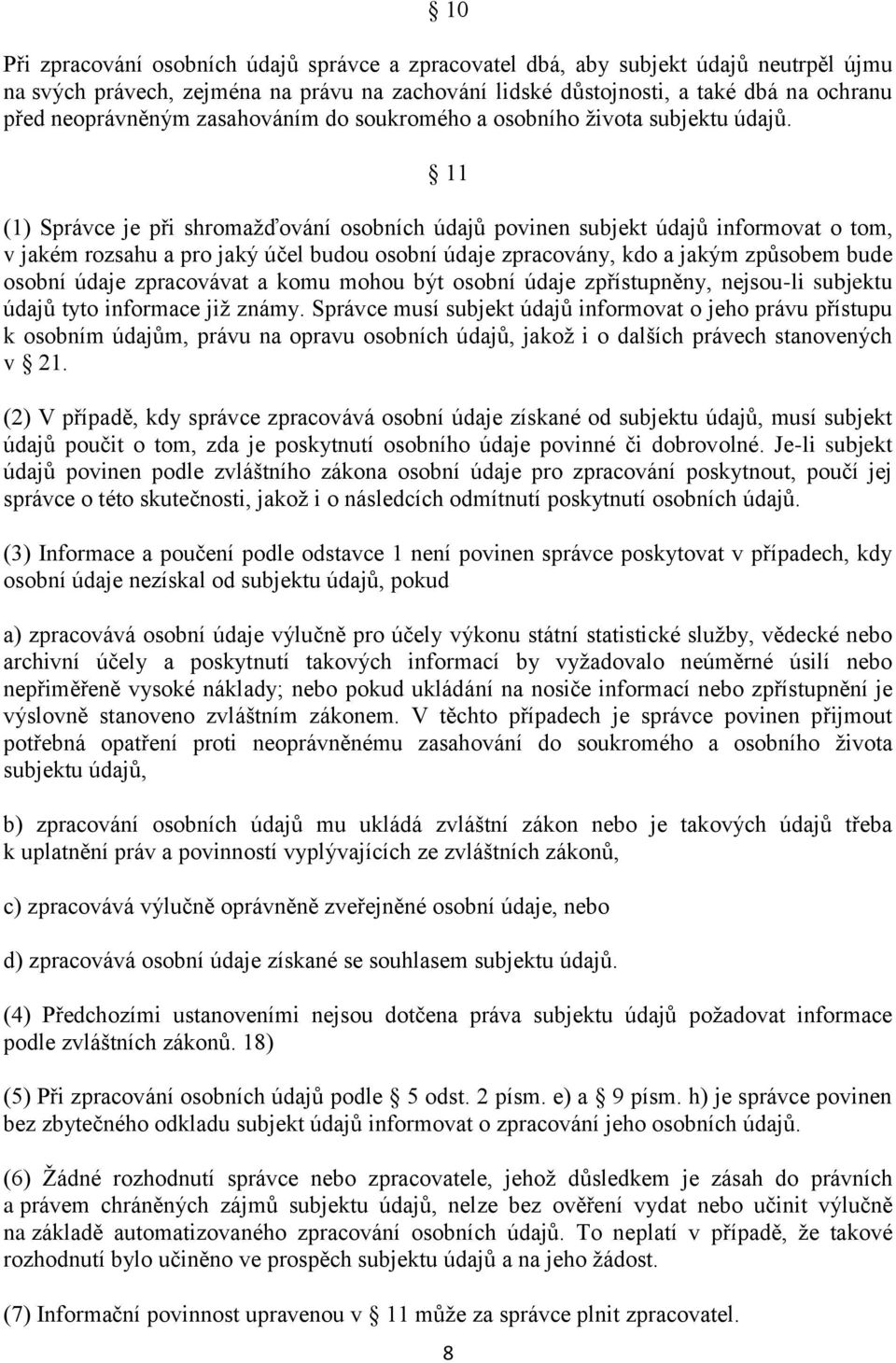 11 (1) Správce je při shromažďování osobních údajů povinen subjekt údajů informovat o tom, v jakém rozsahu a pro jaký účel budou osobní údaje zpracovány, kdo a jakým způsobem bude osobní údaje