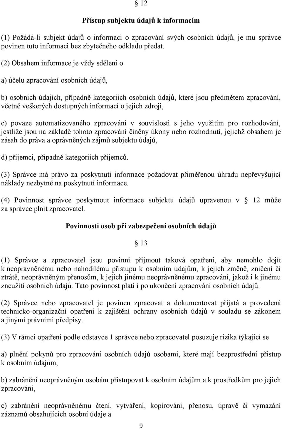 informací o jejich zdroji, c) povaze automatizovaného zpracování v souvislosti s jeho využitím pro rozhodování, jestliže jsou na základě tohoto zpracování činěny úkony nebo rozhodnutí, jejichž