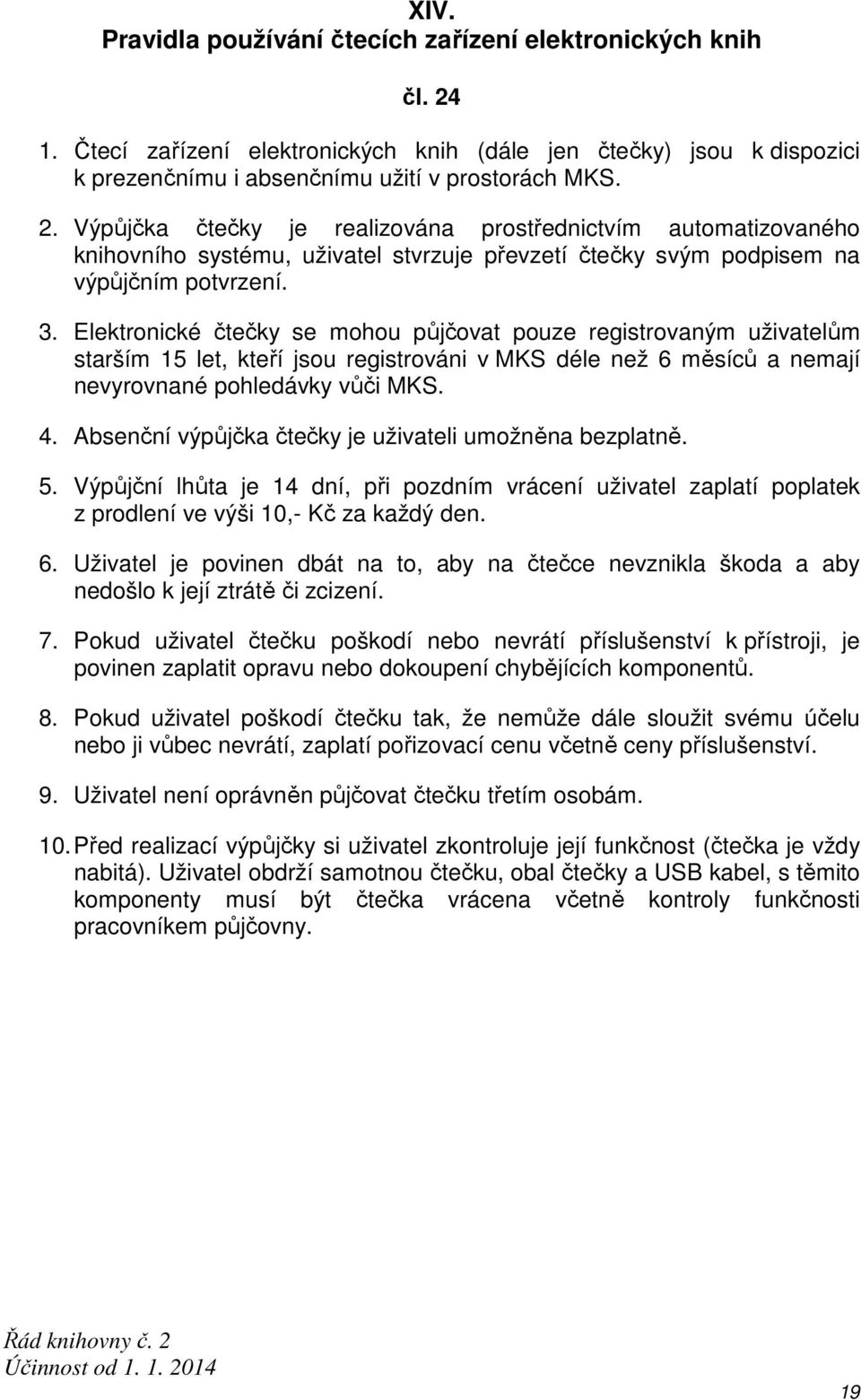 Výpůjčka čtečky je realizována prostřednictvím automatizovaného knihovního systému, uživatel stvrzuje převzetí čtečky svým podpisem na výpůjčním potvrzení. 3.