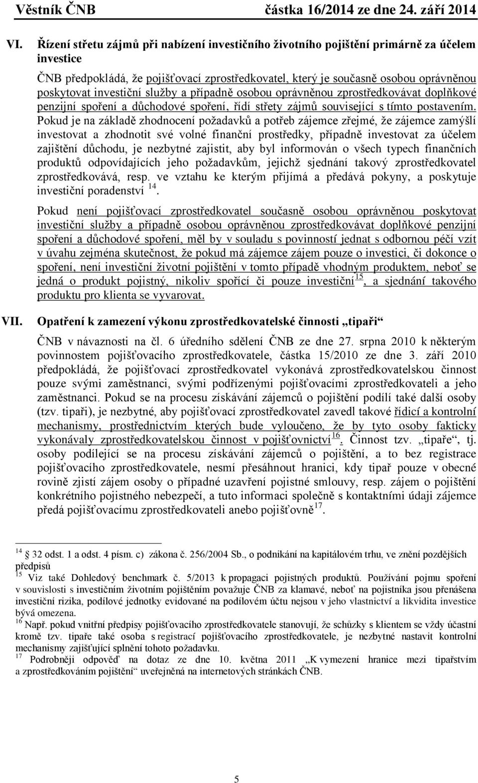 investiční služby a případně osobou oprávněnou zprostředkovávat doplňkové penzijní spoření a důchodové spoření, řídí střety zájmů související s tímto postavením.